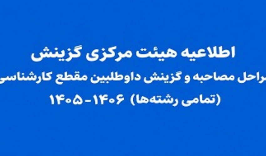 اطلاعیه هیئت مرکزی گزینش در خصوص مراحل مصاحبه و گزینش داوطلبین مقطع کارشناسی (تمامی رشته‌ها) ۱۴۰۶-۱۴۰۵